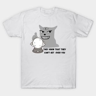 they can't get over you T-Shirt